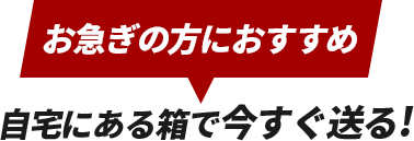 お急ぎの方におすすめ!自宅にある箱で送る