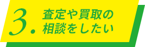 3.査定や買取の相談をしたい